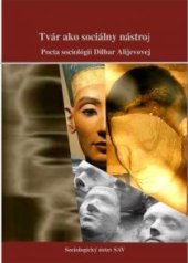 kniha Tvár ako sociálny nástroj Pocta Dilbar Alijevovej , Sociologický ústav SAV 2007