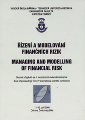 kniha Řízení a modelování finančních rizik sborník příspěvků z 4. mezinárodní vědecké konference : 11.-12. září 2008, Ostrava, Česká republika = Managing and modelling of financial risk : book of proceedings from 4th international scientific conference, Vysoká škola báňská - Technická univerzita Ostrava 2008