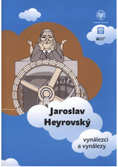 kniha Jaroslav Heyrovský vynálezci a vynálezy : [životopisný komiks k výstavě Národního muzea Vynálezci a vynálezy konané od 27.9.2011 do 1.5.2012, Národní muzeum 2011