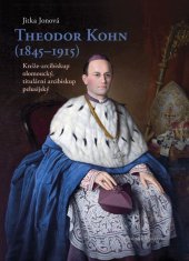 kniha Theodor Kohn (1845-1915) Kníže-arcibiskup olomoucký, titulární arcibiskup pelusijský, Centrum pro studium demokracie a kultury 2015