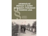 kniha Kriminální případy a aféry ze Šumavy, Pošumaví a Českého lesa, Starý most 2022