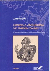 kniha Hrdina a antihrdina ve státním zájmu (k typologii a etice literárních hrdinů období polského baroka), Triton 2011