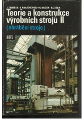 kniha Teorie a konstrukce výrobních strojů Díl 2. - Obráběcí stroje - celost. vysokošk. učebnice pro skupinu stud. oborů Strojírenství a ostatní kovodělná výroba., SNTL 1988