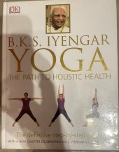 kniha YOGA THE PATH TO HOLISTIC HEALTH B.K.S. Iyengar, DK 2014