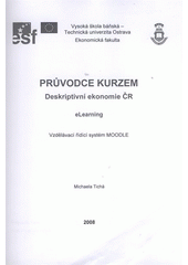 kniha Průvodce kurzem Deskriptivní ekonomie ČR eLearning : vzdělávací řídící systém MOODLE, VŠB - Technická univerzita, Institut inovace vzdělávání 2008