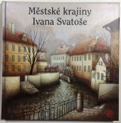 kniha Městské krajiny Ivana Svatoše , s.n. 1997