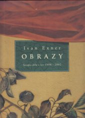 kniha Ivan Exner Obrazy Soupis díla z let 1998-2002, Tiskárna Daniel 2003