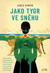 kniha Jako tygr ve sněhu Strhující příběh dívky prodané do školy pro kurtizány a syna chudého lovce na pozadí korejského hnutí za nezávislost., Jota 2024