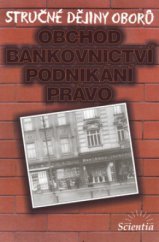 kniha Obchod, bankovnictví, podnikání, právo Stručné dějiny oborů., Scientia 2002