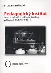 kniha Pedagogický institut jeden z pokusů o vzdělávání učitelů (1959-1964), Univerzita Hradec Králové, Filozofická fakulta 2010