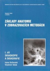 kniha Základy anatomie v zobrazovacích metodách 1. díl - Skiaskopie a skiagrafie, Institut pro další vzdělávání pracovníků ve zdravotnictví 2001