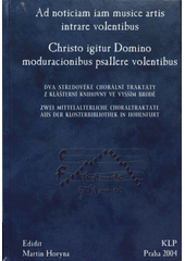 kniha Ad noticiam iam musice artis intrare volentibus Christo igitur Domino moduracionibus psallere volentibus : dva středověké chorální traktáty z klášterní knihovny ve Vyšším Brodě = Zwei mittelalterliche Choraltraktate aus der Klosterbibliothek in Hohenfurt, KLP - Koniasch Latin Press 2005