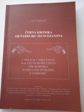 kniha Černá kronika od Pardubic do SvojanovaV polích u  Mikulovic nalezeno hořící tělo obchodníka Kamila Pacovského z Pardubic, Němeček Josef 2015