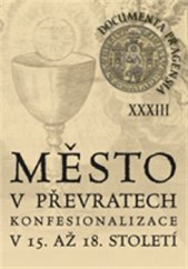 kniha Documenta Pragensia 33 Město v převratech konfesionalizace v 15. až 18. století., Scriptorium 2016