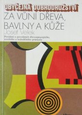 kniha Za vůní dřeva, bavlny a kůže povídání o povoláních dřevozpracujícího, textilního a kožedělného průmyslu : pro čtenáře od 12 let, Albatros 1982