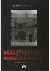 kniha Mauthausen  Konečná stanice, Toužimský & Moravec 2017