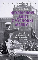 kniha Heydrichovi muži z východní marky Bezpečnostní policie a SD 1935-1945, Academia 2022