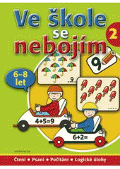 kniha Ve škole se nebojím čtení, psaní, počítání, logické úlohy ; [příklady, cvičení, hry, Knižní klub 2009