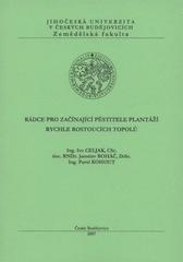 kniha Rádce pro začínající pěstitele plantáží rychle rostoucích topolů, Jihočeská univerzita, Zemědělská fakulta 2007