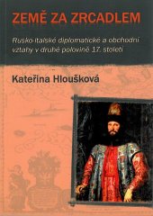 kniha Země za zrcadlem rusko-italské diplomatické a obchodní vztahy v druhé polovině 17. století, Pavel Mervart 2010