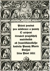 kniha Píseň poučná pro mládence a panny O utrpení čtrnácti pražských mučedníků od františkánského kostela Panny Marie Sněžné Léta Páně 1611, Provincie bratří františkánů 2012