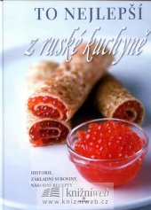 kniha To nejlepší z ruské kuchyně Historie, základní suroviny, národní recepty, Perfekt 2008