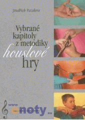 kniha Vybrané kapitoly z metodiky houslové hry, Akademie múzických umění v Praze, Hudební fakulta, katedra strunných nástrojů 2008