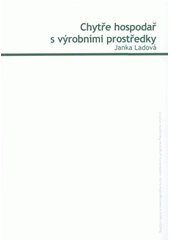 kniha Chytře hospodař s výrobními prostředky studijní opora e-learningového kurzu vzdělávacího programu Pracujeme chytřeji, Univerzita Tomáše Bati 2008