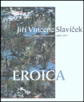 kniha Jiří Vincenc Slavíček Eroica : Obrazy = Malerei = Paintings 2005-2017, AF BKK 2018