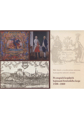 kniha Po stopách krajských hejtmanů brněnského kraje 1508-1860 milé vlasti a všeobecnému dobrému k prospěchu užitečně sloužiti, Jihomoravský kraj 2009