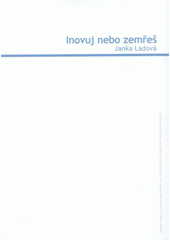 kniha Inovuj nebo zemřeš studijní opora e-learningového kurzu vzdělávacího programu Pracujeme chytřeji, Univerzita Tomáše Bati 2008