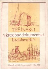 kniha Těšínsko v kresebné dokumentaci Ladislava Báči, Okresní vlastivědné muzeum Český Těšín 1981