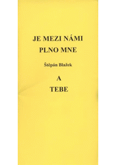 kniha Je mezi námi plno mne a tebe, Štěpán Blažek 2009