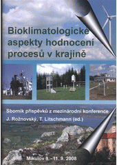 kniha Bioklimatologické aspekty hodnocení procesů v krajině sborník abstraktů a CD-ROM [s příspěvky : sborník příspěvků z mezinárodní konference : Mikulov 9.-11.9.2008, Český hydrometeorologický ústav 2008