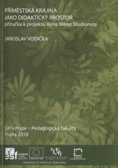 kniha Příměstská krejina [i.e. krajina] jako didaktický prostor příručka k projektu Alma Mater Studiorum, UK v Praze, Pedagogická fakulta 2010