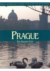 kniha Prague the golden city : a book of photographs with texts about the history, art and culture of the city on the Vltava, Vitalis 2004