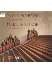 kniha Svaté schody v Rumburku = Heilige Stiege in Rumburk : 1770-2012, Římskokatolická farnost - děkanství Rumburk 2012