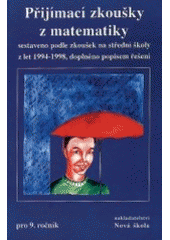 kniha Přijímací zkoušky z matematiky pro 9. ročník sestaveno podle zkoušek na střední školy z let 1994-1998, doplněno popisem řešení, Nová škola 