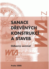 kniha Sanace dřevěných konstrukcí a staveb 2008 odborný seminář : sborník odborných příspěvků, Vědeckotechnická společnost pro sanace staveb a péči o památky - WTA CZ 2008