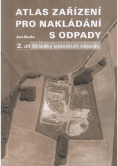 kniha Atlas zařízení pro nakládání s odpady. 2. díl, - Skládky ostatních odpadů, Výzkumný ústav vodohospodářský T.G. Masaryka, veřejná výzkumná instituce 2008