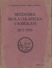 kniha Měšťanská škola chlapecká v Soběslavi 1873 - 1918, Museum soběslavské 1918