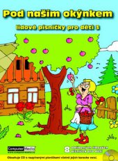 kniha Pod naším okýnkem lidové písničky pro děti 3 : 8 oblíbených lidových písniček pro děti, Computer Media 2009