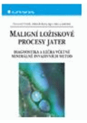 kniha Maligní ložiskové procesy jater diagnostika a léčba včetně minimálně invazivních metod, Grada 2006