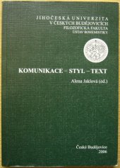 kniha Komunikace - styl - text sborník z mezinárodní lingvistické konference : České Budějovice, 20.-22. září 2005, Jihočeská univerzita, Filozofická fakulta, Ústav bohemistiky 2006