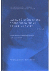 kniha "Láska z čistého srdce, z dobrého svědomí a z upřímné víry" (1 Tim 1,5) studie věnované Ladislavu Tichému k 60. narozeninám, Univerzita Palackého 2008