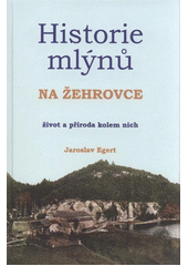 kniha Historie mlýnů na Žehrovce [život a příroda kolem nich], Presstar 2011