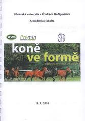 kniha Koně ve formě odborný seminář o koních : 18.9.2010, Jihočeská univerzita, Zemědělská fakulta 2010