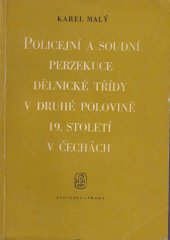 kniha Policejní a soudní perzekuce dělnické třídy v druhé polovině 19. století v Čechách, Academia 1967