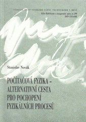 kniha Počítačová fyzika - alternativní cesta pro pochopení fyzikálních procesů = Computational physics - a complementary way to understanding of processes in physics : teze přednášky k profesorskému jmenovacímu řízení v oboru "Aplikovaná fyzika", VUTIUM 2009