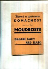 kniha Šťastná a spokojená domácnost závisí od Vaší moudrosti! drobné rady - nad zlato, Union 1936